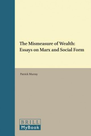 Carte The Mismeasure of Wealth: Essays on Marx and Social Form Patrick Murray
