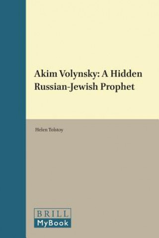 Kniha Akim Volynsky: A Hidden Russian-Jewish Prophet Helen Tolstoy