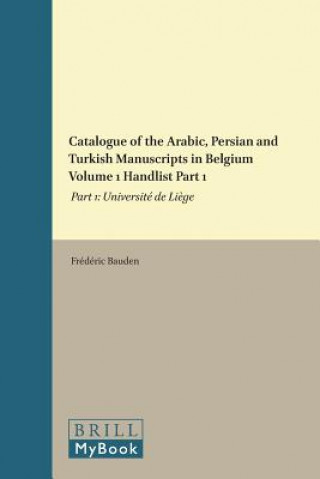 Kniha Catalogue of the Arabic, Persian and Turkish Manuscripts in Belgium Volume 1 Handlist Part 1: Part 1: Université de Li?ge Frederic Bauden