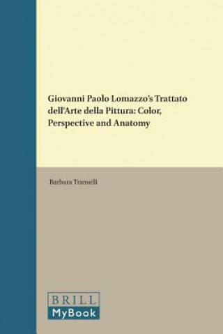 Kniha Giovanni Paolo Lomazzo's Trattato Dell'arte Della Pittura: Color, Perspective and Anatomy Barbara Tramelli