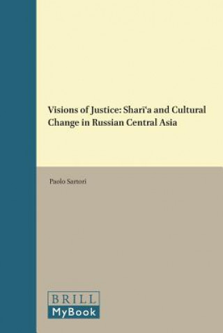 Könyv Visions of Justice: Shar&#299;&#703;a and Cultural Change in Russian Central Asia Paolo Sartori