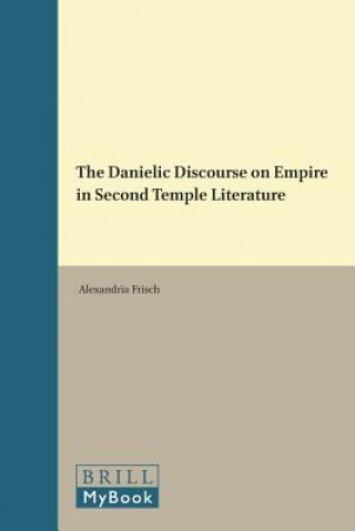 Kniha The Danielic Discourse on Empire in Second Temple Literature Alexandria Frisch
