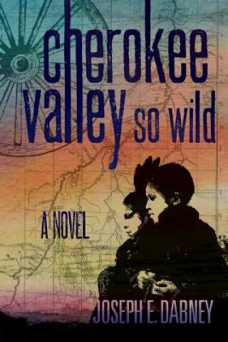 Knjiga Cherokee: Valley So Wild Joseph E. Dabney