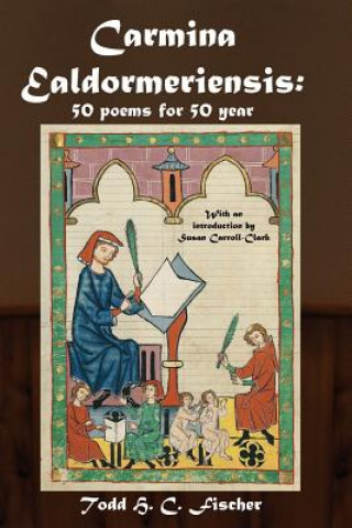 Carte Carmina Ealdormeriensis: 50 Poems for 50 Year Todd H. C. Fischer