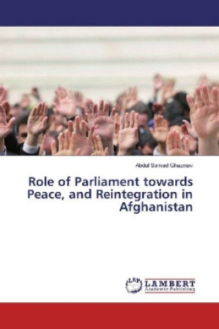 Kniha Role of Parliament towards Peace, and Reintegration in Afghanistan Abdul Samad Ghaznavi