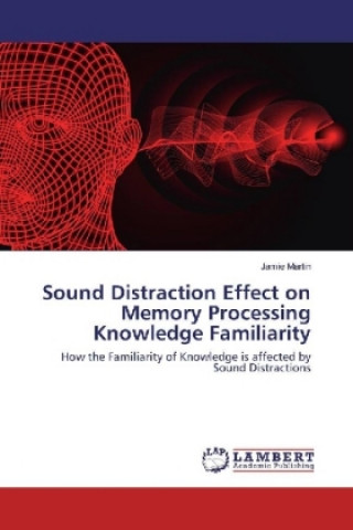 Carte Sound Distraction Effect on Memory Processing Knowledge Familiarity Jamie Martin