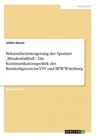 Carte Bekanntheitssteigerung der Sportart "Blindenfussball. Die Kommunikationspolitik des Bundesligavereins VSV und BFW Wurzburg Julitta Harms
