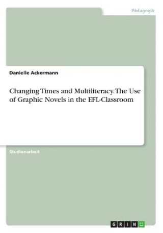 Carte Changing Times and Multiliteracy. The Use of Graphic Novels in the EFL-Classroom Danielle Ackermann
