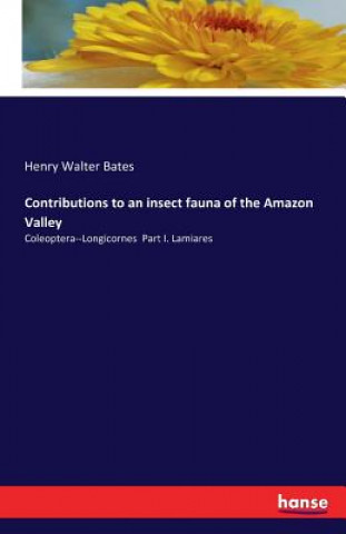 Book Contributions to an insect fauna of the Amazon Valley Henry Walter Bates