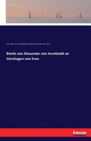 Könyv Briefe von Alexander von Humboldt an Varnhagen von Ense Karl August Varnhagen Von Ense
