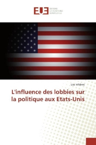 Kniha L'influence des lobbies sur la politique aux Etats-Unis Lise lefebvre