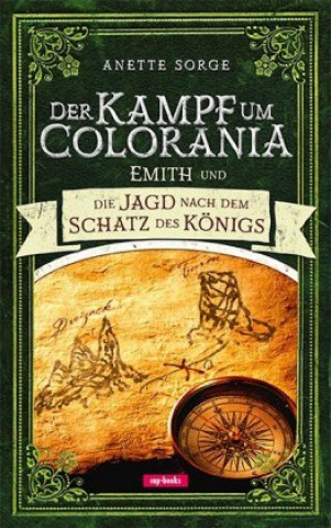 Kniha Emith und die Jagd nach dem Schatz des Königs - Der Kampf um Colorania Bd. 3 Anette Sorge