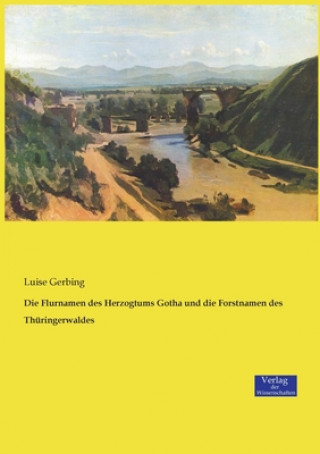 Книга Flurnamen des Herzogtums Gotha und die Forstnamen des Thuringerwaldes Luise Gerbing