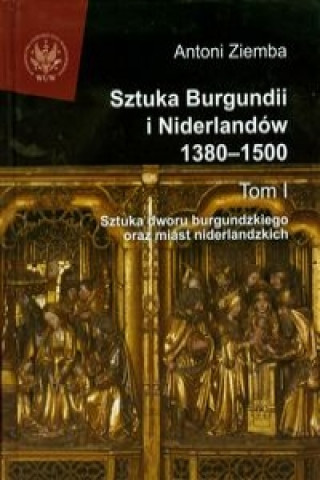 Kniha Sztuka Burgundii i Niderlandow 1380-1500 Tom 1 Antoni Ziemba