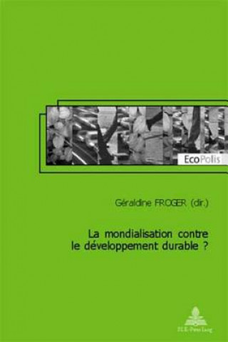 Kniha La Mondialisation Contre Le Developpement Durable ? Géraldine Froger