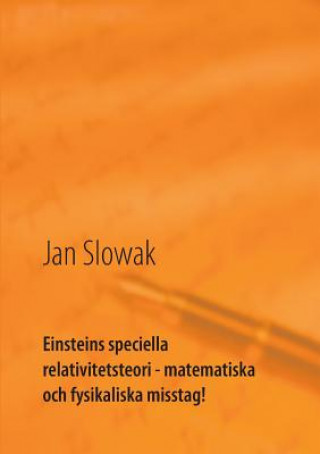 Könyv Einsteins speciella relativitetsteori - matematiska och fysikaliska misstag! Jan Slowak