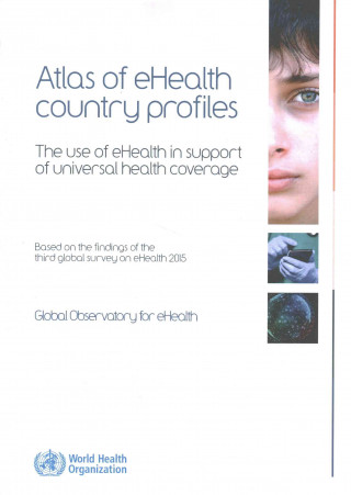 Kniha Atlas of Ehealth Country Profiles - The Use of Ehealth in Support of Universal Health Coverage: Based on the Findings of the Third Global Survey on Eh World Health Organization