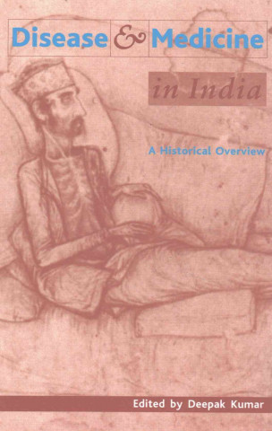 Knjiga Disease and Medicine in India - A Historical Overview Deepak Kumar