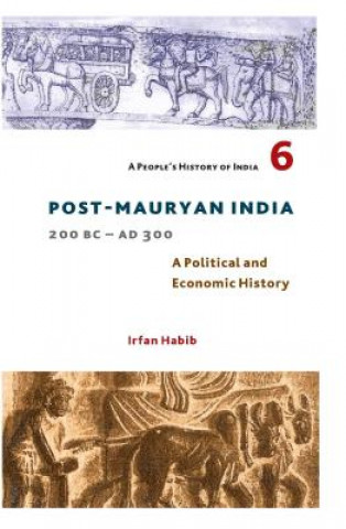 Carte People`s History of India 6 - Post Mauryan India, 200 BC - AD 300 Irfan Habib