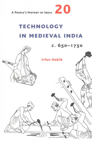 Kniha People`s History of India 20 - Technology in Medieval India, c. 650-1750 Irfan Habib