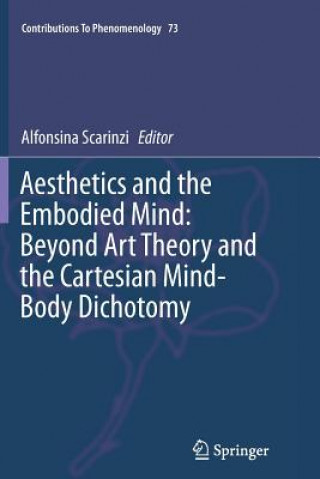 Carte Aesthetics and the Embodied Mind: Beyond Art Theory and the Cartesian Mind-Body Dichotomy Alfonsina Scarinzi