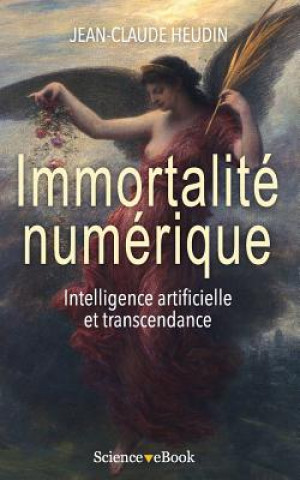 Knjiga Immortalite Numerique: Intelligence Artificielle Et Transcendance Jean-Claude Heudin