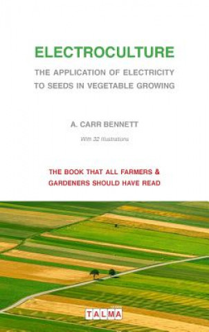 Kniha Electroculture - The Application of Electricity to Seeds in Vegetable Growing Alexander Carr Bennett