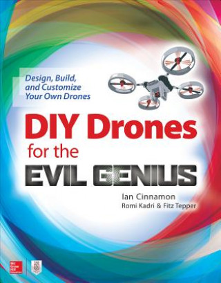 Kniha DIY Drones for the Evil Genius: Design, Build, and Customize Your Own Drones Ian Cinnamon