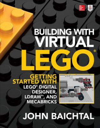 Kniha Building with Virtual LEGO: Getting Started with LEGO Digital Designer, LDraw, and Mecabricks John Baichtal