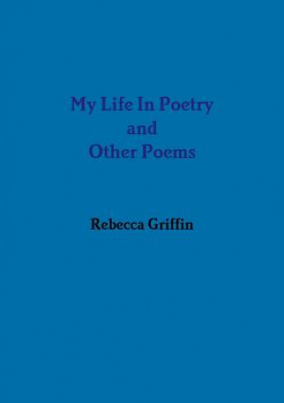 Buch My Life in Poetry and Other Poems Rebecca Griffin