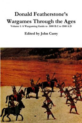 Kniha Donald Featherstone's Wargames Through the Ages Volume 1 A Wargaming Guide to 3000 B.C to 1500 A.D John Curry