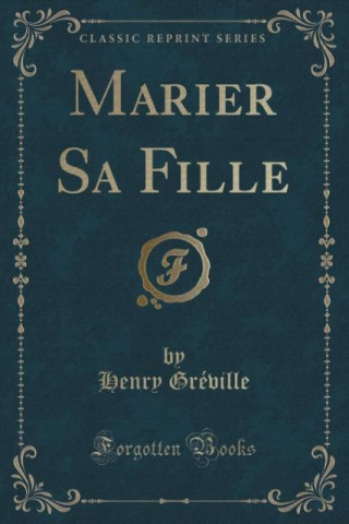 Carte Marier Sa Fille (Classic Reprint) Henry Gréville