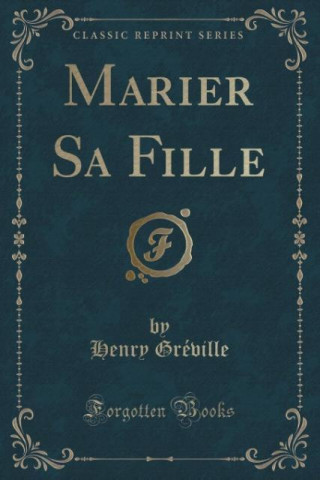 Książka Marier Sa Fille (Classic Reprint) Henry Gréville