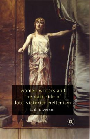 Könyv Women Writers and the Dark Side of Late-Victorian Hellenism T. Olverson