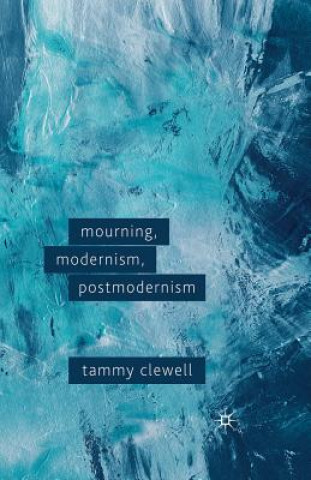 Libro Mourning, Modernism, Postmodernism T. Clewell