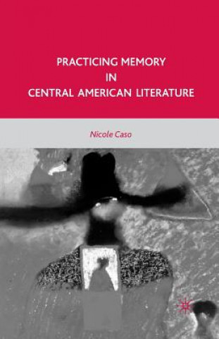 Knjiga Practicing Memory in Central American Literature N. Caso