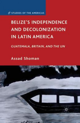 Libro Belize's Independence and Decolonization in Latin America A. Shoman