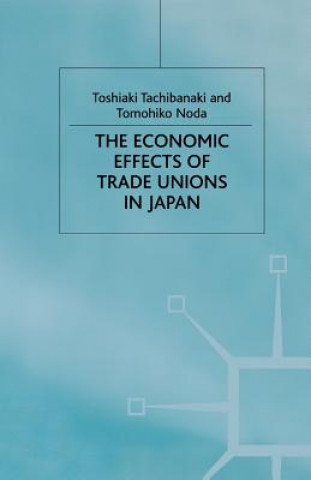 Kniha Economic Effects of Trade Unions in Japan T. Tachibanaki