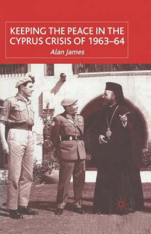 Kniha Keeping the Peace in the Cyprus Crisis of 1963-64 A. James