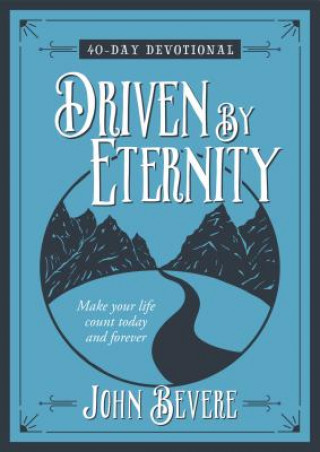 Könyv Driven by Eternity: Make your Life Count Today and Forever - 40 Day Devotional John Bevere