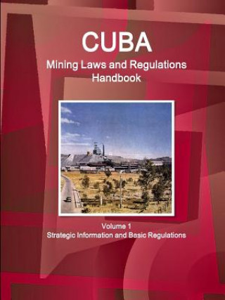 Carte Cuba Mining Laws and Regulations Handbook Volume 1 Strategic Information and Basic Regulations Inc Ibp