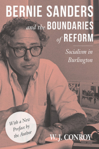 Książka Bernie Sanders and the Boundaries of Reform W. J. Conroy