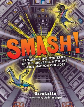 Könyv Smash!: Exploring the Mysteries of the Universe with the Large Hadron Collider Sara L. Latta