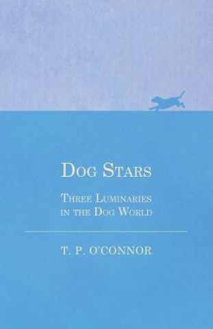 Book Dog Stars - Three Luminaries in the Dog World Mrs T. P. O'Connor