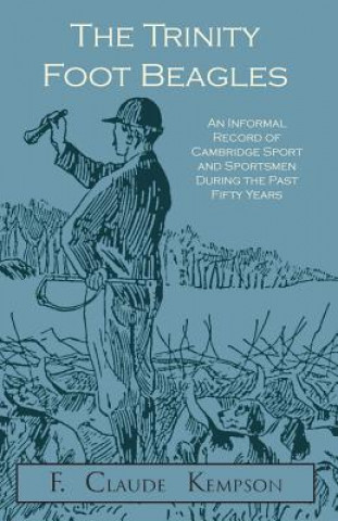 Kniha Trinity Foot Beagles - An Informal Record of Cambridge Sport and Sportsmen During the Past Fifty Years F. Claude Kempson