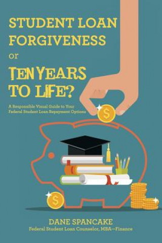 Könyv Student Loan Forgiveness or Ten Years to Life? Dane Spancake