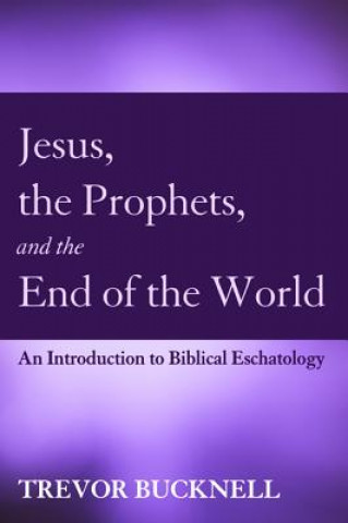 Knjiga Jesus, the Prophets, and the End of the World Trevor Bucknell