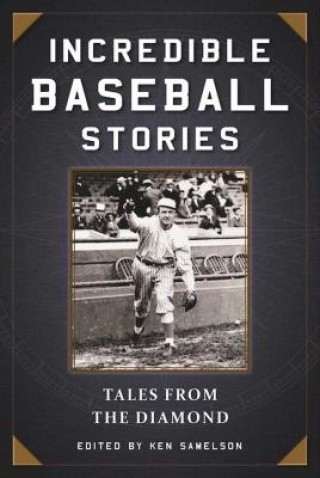 Carte Incredible Baseball Stories: Amazing Tales from the Diamond Ken Samelson