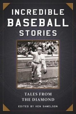 Knjiga Incredible Baseball Stories: Amazing Tales from the Diamond Ken Samelson