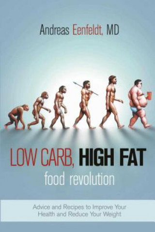 Kniha Low Carb, High Fat Food Revolution: Advice and Recipes to Improve Your Health and Reduce Your Weight Andreas Eenfeldt